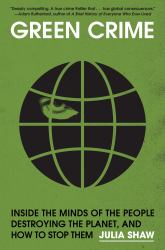Green Crime : Inside the Minds of the People Destroying the Planet, and How to Stop Them