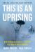 This Is an Uprising : How Nonviolent Revolt Is Shaping the Twenty-First Century