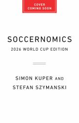 Soccernomics (2026 World Cup Edition) : Why European Men and American Women Usually Win--And American Men Don't (yet)