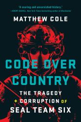 Code over Country : The Tragedy and Corruption of SEAL Team Six