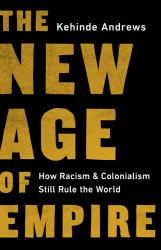 The New Age of Empire : How Racism and Colonialism Still Rule the World