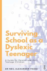 Surviving school as a dyslexic teenager : A guide for parents and their teenage children