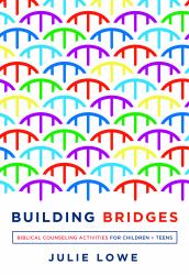 Building Bridges : Biblical Counseling Activities for Children and Teens