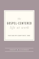 The Gospel-Centered Life at Work : Study Guide with Leader's Notes