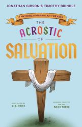 The Acrostic of Salvation : A Rhyming Soteriology for Kids