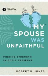 My Spouse Was Unfaithful : Finding Strength in God's Presence