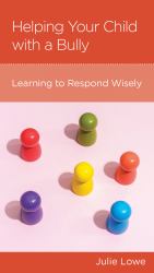 Helping Your Child with a Bully : Learning to Respond Wisely