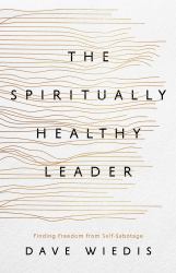 The Spiritually Healthy Leader : Finding Freedom from Self-Sabotage
