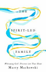 The Spirit-Led Family : Welcoming God's Presence into Your Home