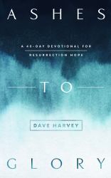 Ashes to Glory : A 40-Day Devotional for Resurrection Hope