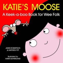 Katie's Moose : A Keek-a-boo Book for Wee Folk
