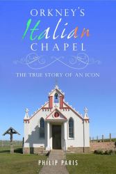 Orkney's Italian Chapel : The True Story of an Icon