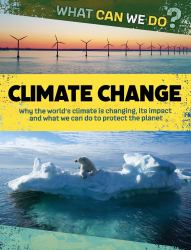 Climate Change : Why the world's climate is changing, its impact and what we can do to protect the planet