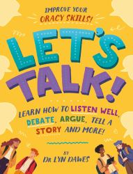 Let's Talk! : Learn How to Listen Well, Argue, Tell a Story and More!