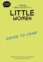 Classics in Comics: Louisa May Alcott's Little Women : A Comic Book