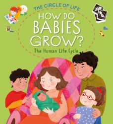 How Do Babies Grow? : The Human Life Cycle