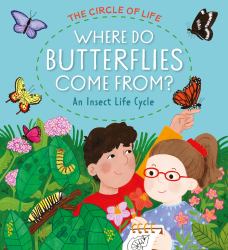 Where Do Butterflies Come From? : An Insect Life Cycle