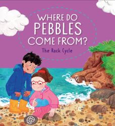 Where Do Pebbles Come From? : The Rock Cycle