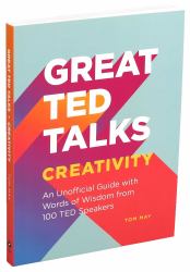 Great TED Talks: Creativity : An Unofficial Guide with Words of Wisdom from 100 TED Speakers