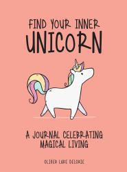 Find Your Inner Unicorn : A Journal Celebrating Magical Living
