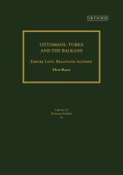 Ottomans, Turks and the Balkans : Empire Lost, Relations Altered