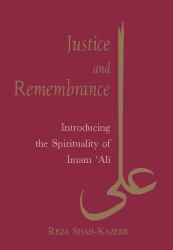 Justice and Remembrance : Introducing the Spirituality of Imam Ali