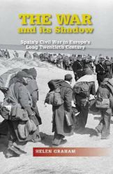 The War and Its Shadow : Spain's Civil War in Europe's Long Twentieth Century