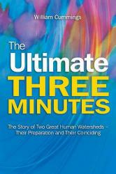The Ultimate Three Minutes : The Story of Two Great Human Watersheds - Their Preparation and Their Coinciding