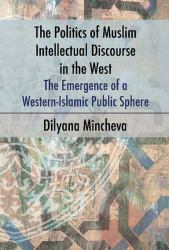 The Politics of Muslim Intellectual Discourse in the West : The Emergence of a Western-Islamic Public Sphere
