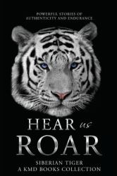Hear Us Roar : Siberian Tiger Edition: Powerful Stories of Authenticity and Endurance