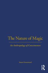 The Nature of Magic : An Anthropology of Consciousness