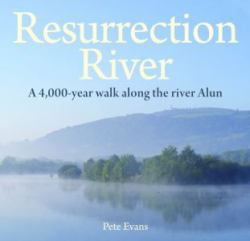 Resurrection River : A 40,000-Year Walk along the River Alun