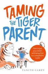 Taming the Tiger Parent : How to Put Your Child's Well-Being First in a Competitive World