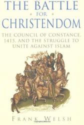 The Battle for Christendom : The Council of Constance, 1415, and the Struggle to Unite Against Islam