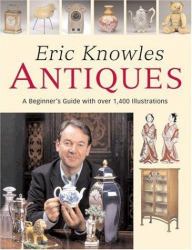 Eric Knowles Antiques : A Beginner's Guide with over 1,400 Illustrations