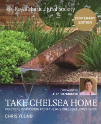 Take Chelsea Home : Practical Inspiration from the RHS Chelsea Flower Show