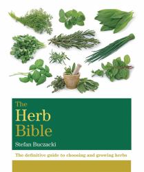The Herb Bible : The Definitive Guide to Choosing and Growing Herbs