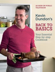 Kevin Dundon's - Back to Basics : Your Essential Step-by-Step Cookbook