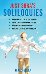 Just Sora's Soliloquies : 50+ Spiritual Devotionals & Positive Affirmations to Attract Happiness, Cultivate Abundance and Wellbeing, Stop Overthinking, and Solve Life's Problems
