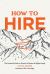 How to Hire: the Essential Guide to Recruit and Retain the Right People