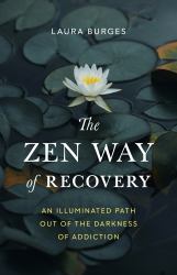 The Zen Way of Recovery : An Illuminated Path Out of the Darkness of Addiction