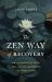The Zen Way of Recovery : An Illuminated Path Out of the Darkness of Addiction