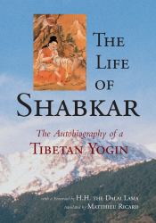 The Life of Shabkar : The Autobiography of a Tibetan Yogin