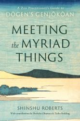 Meeting the Myriad Things : A Zen Practitioner's Guide to Dogen's Genjokoan