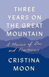 Three Years on the Great Mountain : A Memoir of Zen and Fearlessness