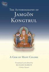 The Autobiography of Jamgön Kongtrul : A Gem of Many Colors