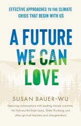 A Future We Can Love : Effective Approaches to the Climate Crisis That Begin with Us