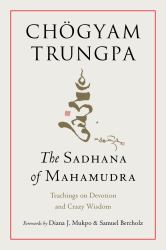 The Sadhana of Mahamudra : Teachings on Devotion and Crazy Wisdom