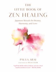 The Little Book of Zen Healing : Japanese Rituals for Beauty, Harmony, and Love