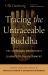 Tracing the Untraceable Buddha : The Vipassana Meditator's Journey to Enlightenment